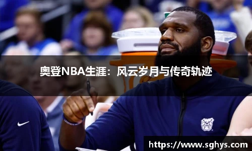 奥登NBA生涯：风云岁月与传奇轨迹